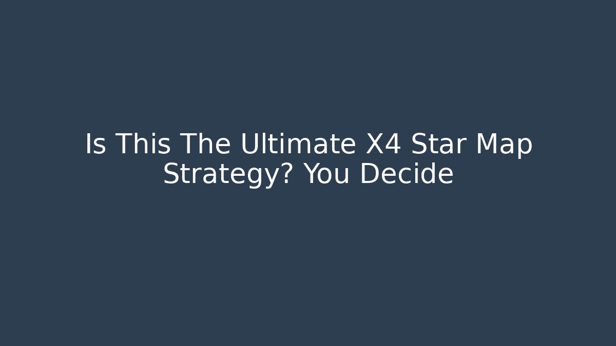 Is This The Ultimate X4 Star Map Strategy? You Decide