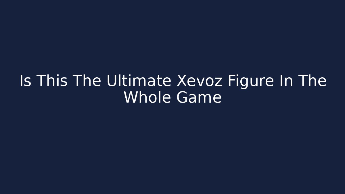 Is This The Ultimate Xevoz Figure In The Whole Game