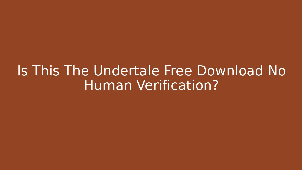 Is This The Undertale Free Download No Human Verification? - The Family Holidays