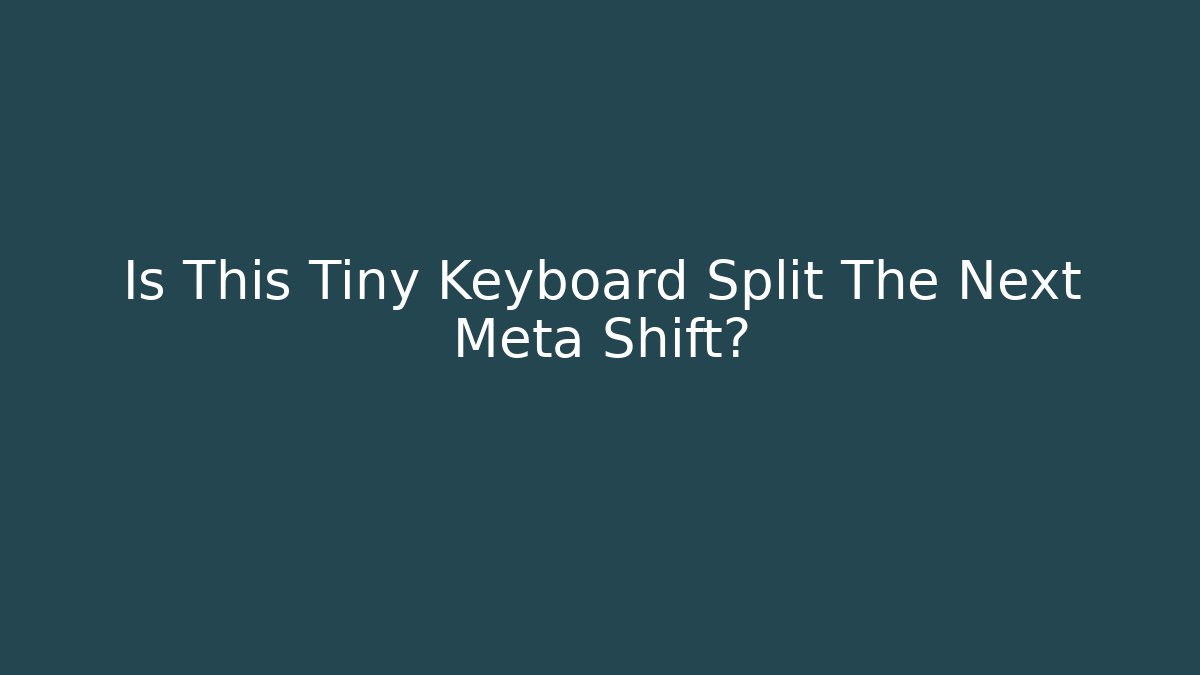 Is This Tiny Keyboard Split The Next Meta Shift?