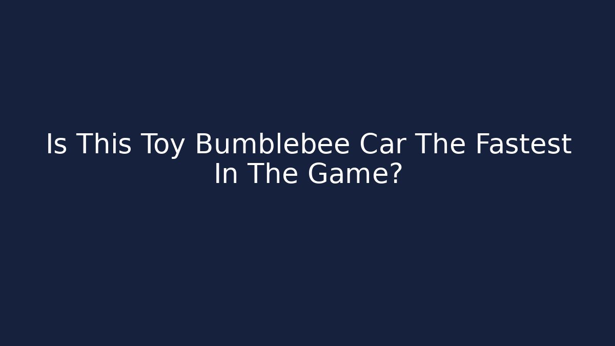 Is This Toy Bumblebee Car The Fastest In The Game?