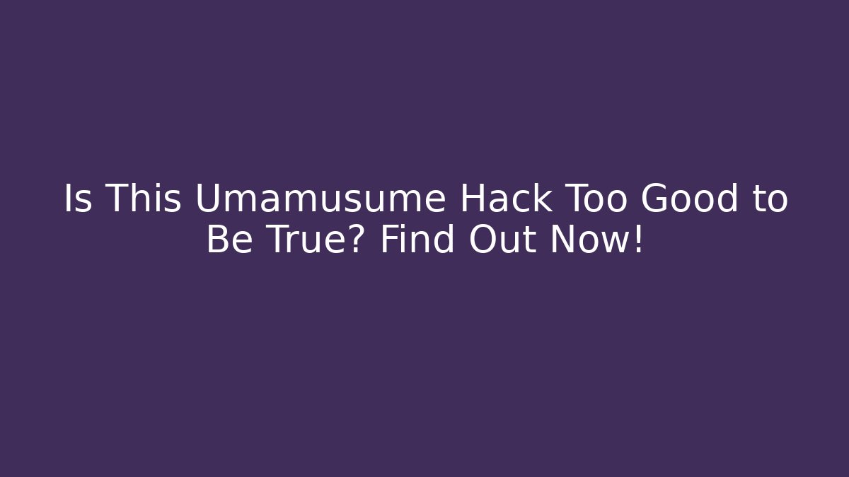 Is This Umamusume Hack Too Good to Be True? Find Out Now!