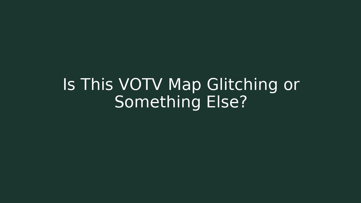 Is This VOTV Map Glitching or Something Else?