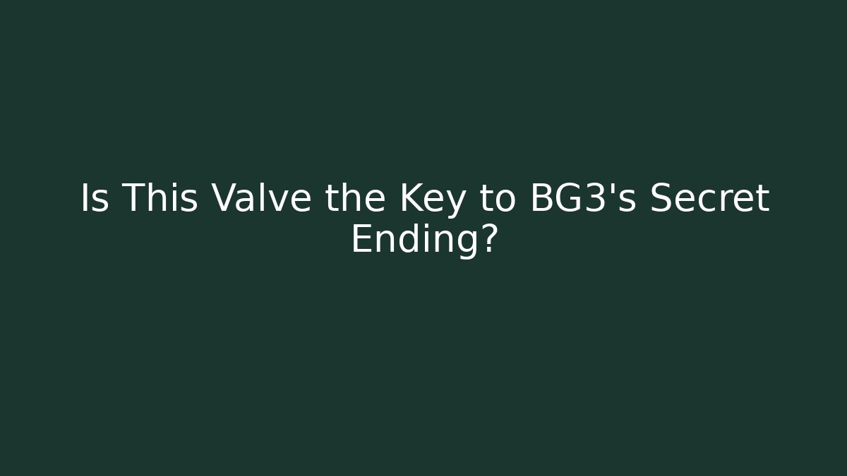 Is This Valve the Key to BG3’s Secret Ending?
