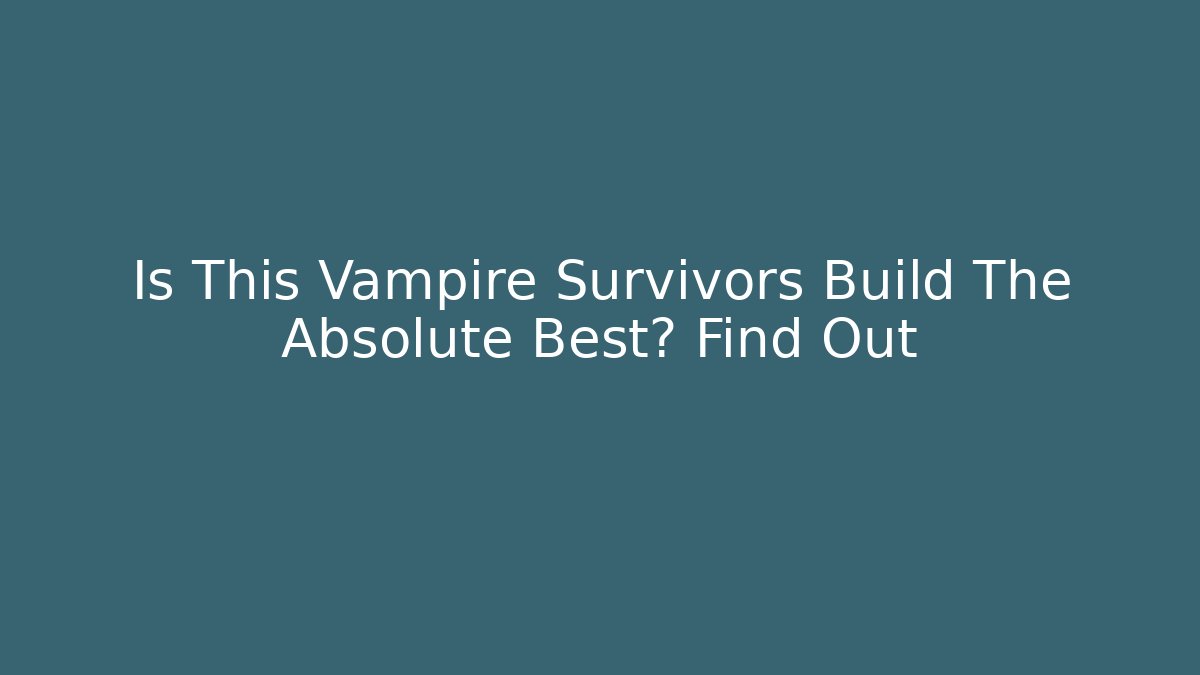 Is This Vampire Survivors Build The Absolute Best? Find Out