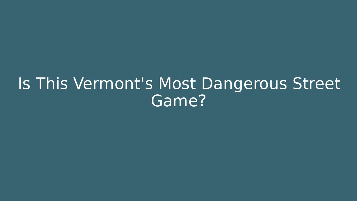 Is This Vermont's Most Dangerous Street Game?