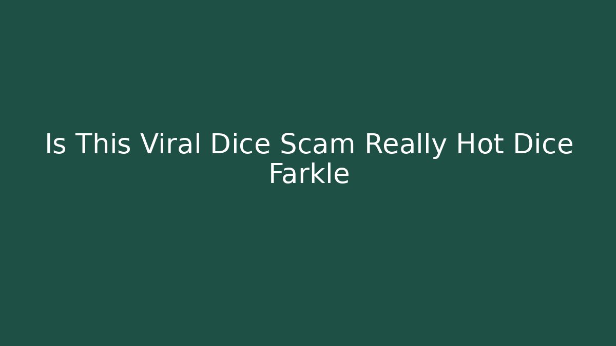 Is This Viral Dice Scam Really Hot Dice Farkle