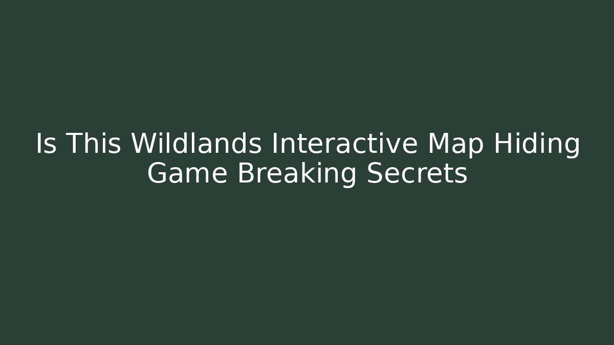 Is This Wildlands Interactive Map Hiding Game Breaking Secrets