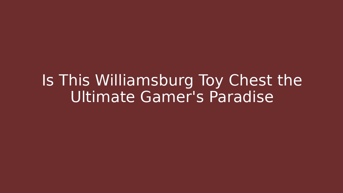 Is This Williamsburg Toy Chest the Ultimate Gamer's Paradise