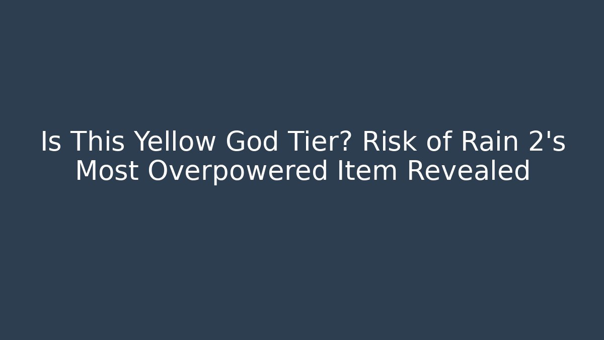Is This Yellow God Tier? Risk of Rain 2's Most Overpowered Item Revealed