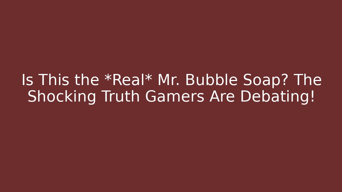 Is This the *Real* Mr. Bubble Soap? The Shocking Truth Gamers Are Debating!