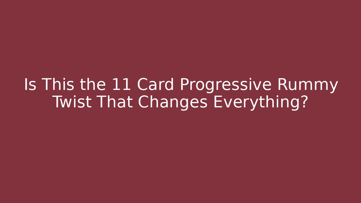 Is This the 11 Card Progressive Rummy Twist That Changes Everything?