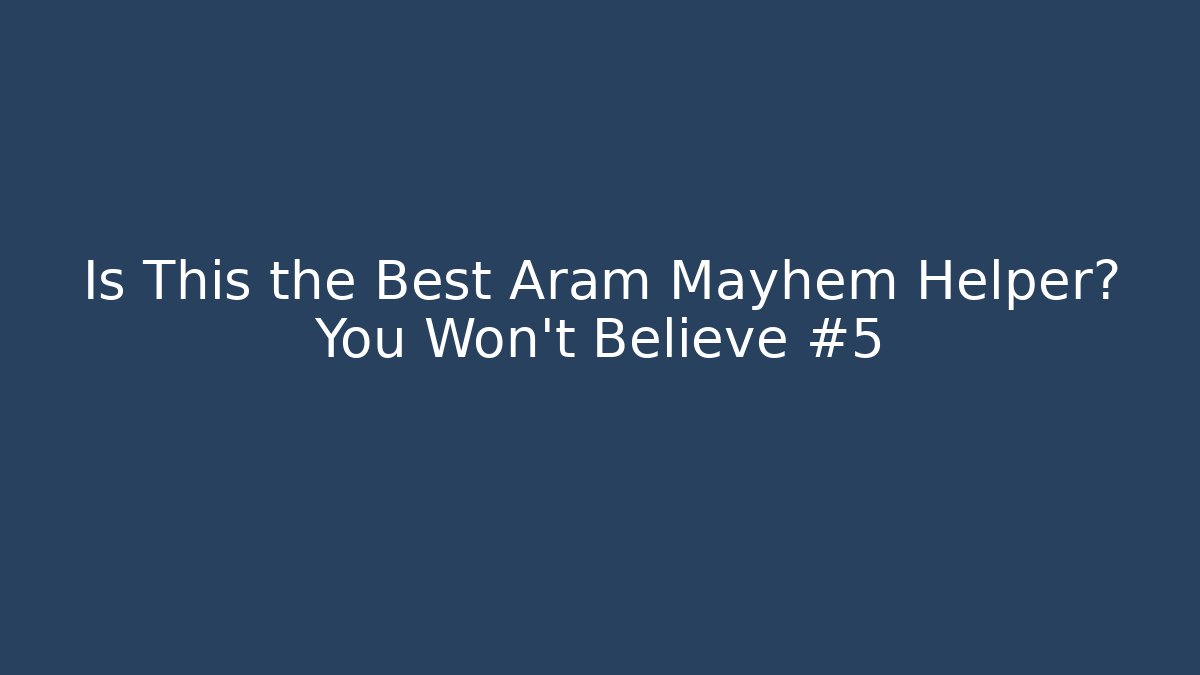Is This the Best Aram Mayhem Helper? You Won't Believe #5