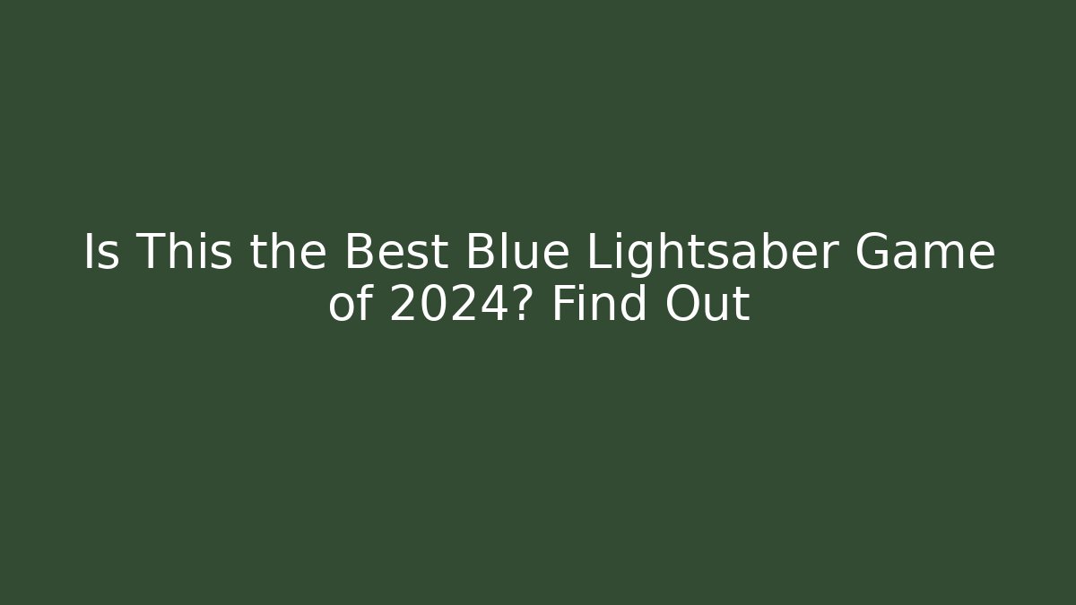 Is This the Best Blue Lightsaber Game of 2024? Find Out