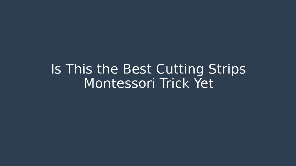 Is This the Best Cutting Strips Montessori Trick Yet