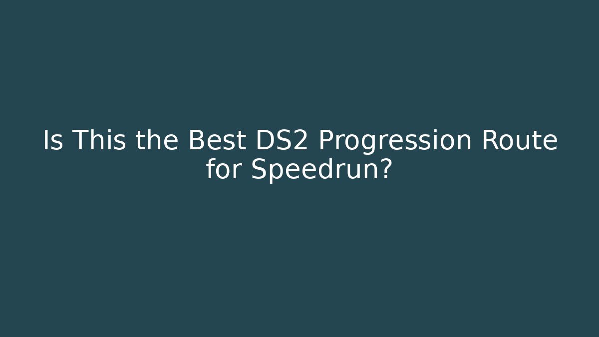 Is This the Best DS2 Progression Route for Speedrun?