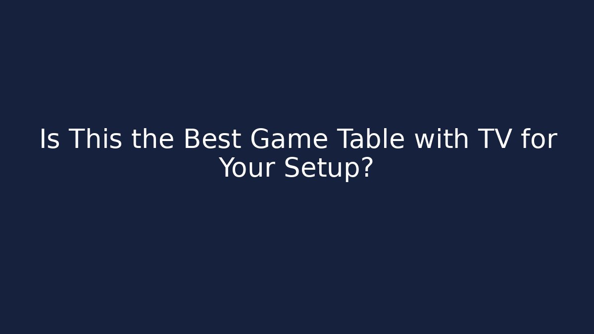 Is This the Best Game Table with TV for Your Setup?