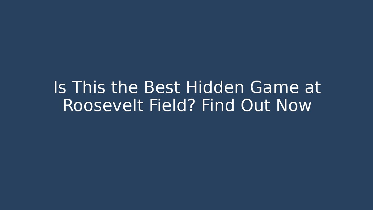 Is This the Best Hidden Game at Roosevelt Field? Find Out Now