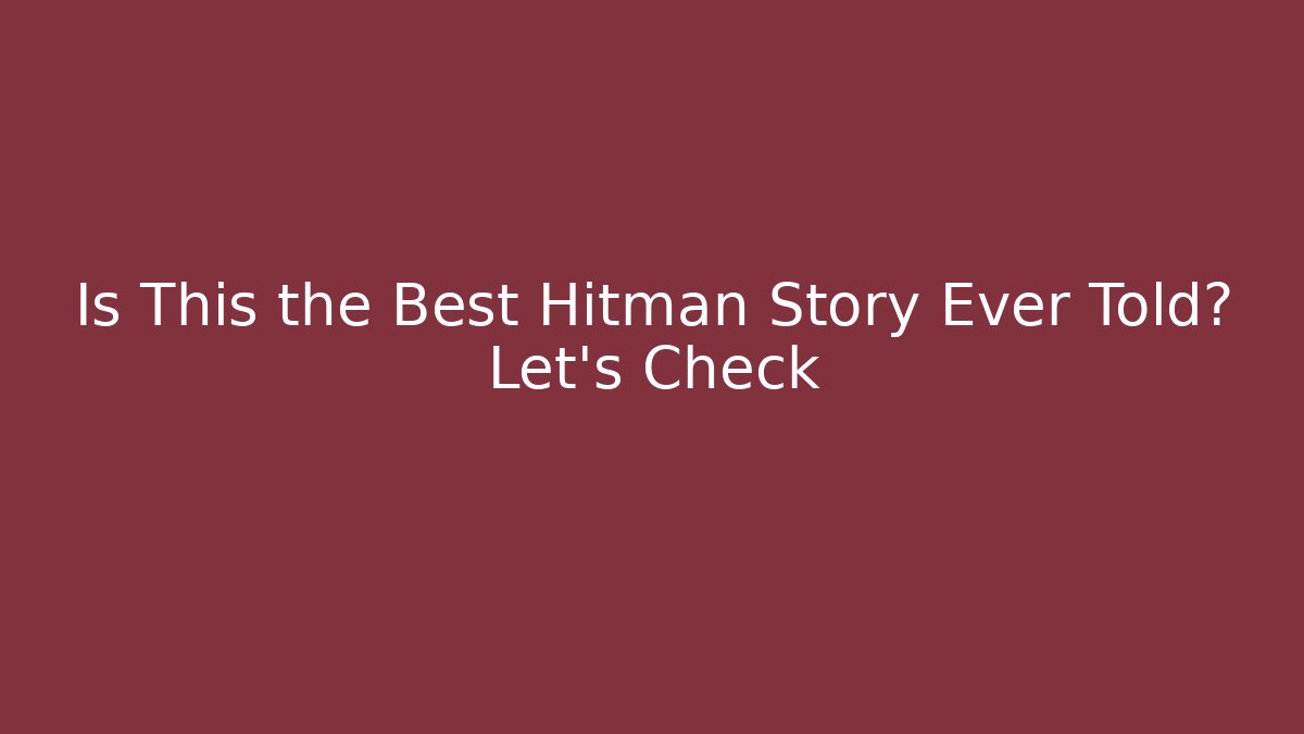 Is This the Best Hitman Story Ever Told? Let's Check