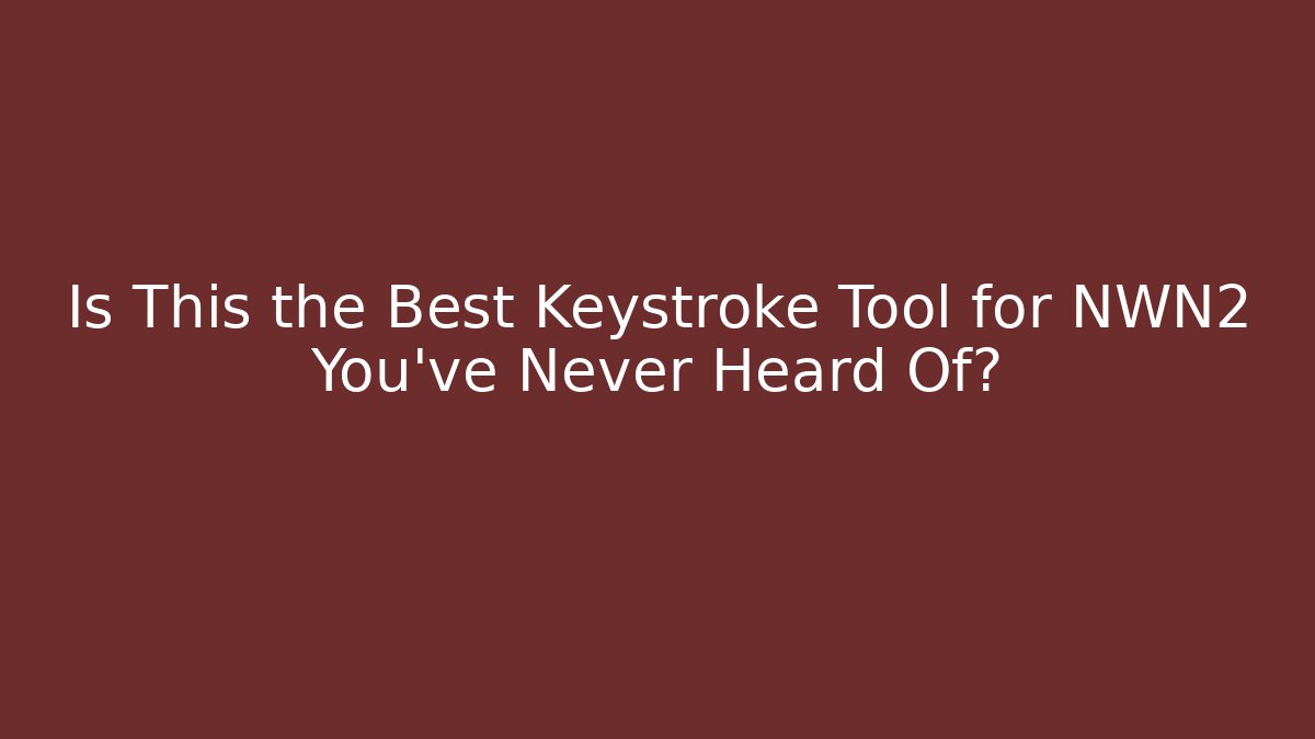 Is This the Best Keystroke Tool for NWN2 You've Never Heard Of? - The Family Holidays