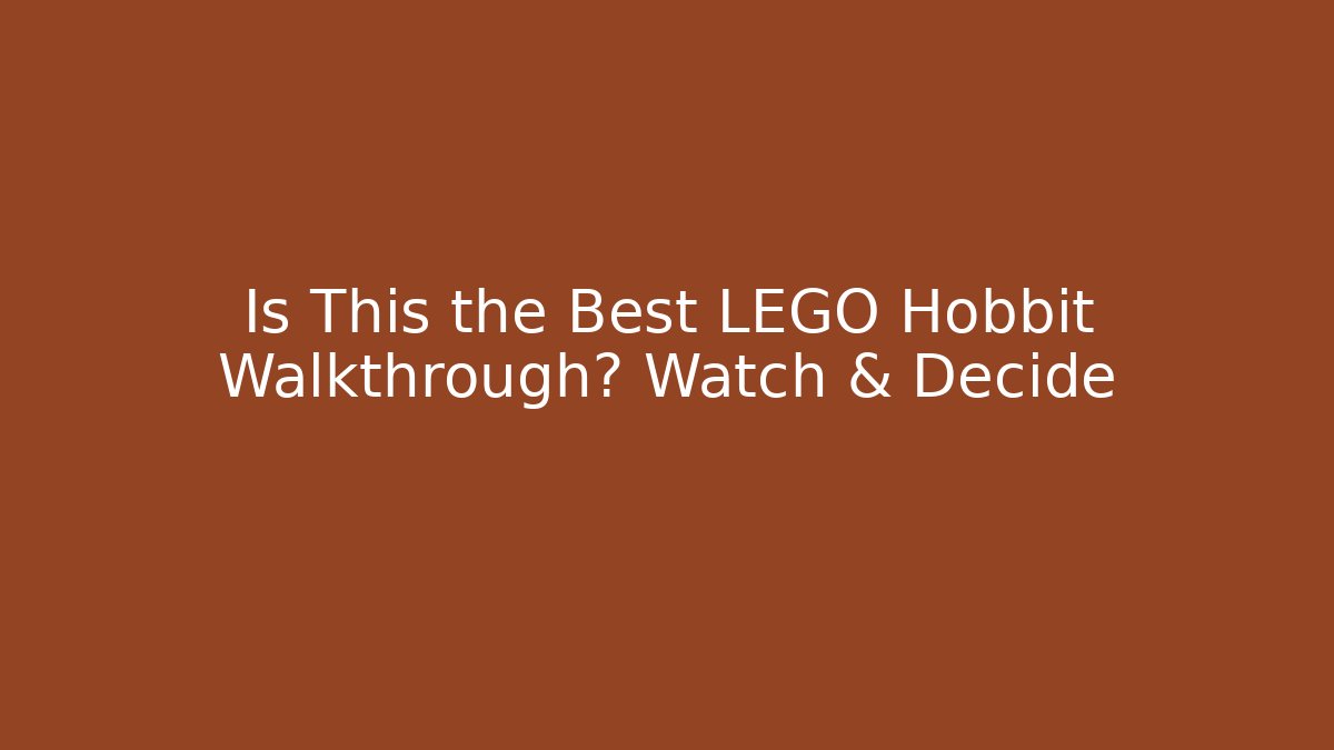 Is This the Best LEGO Hobbit Walkthrough? Watch & Decide - The Family Holidays