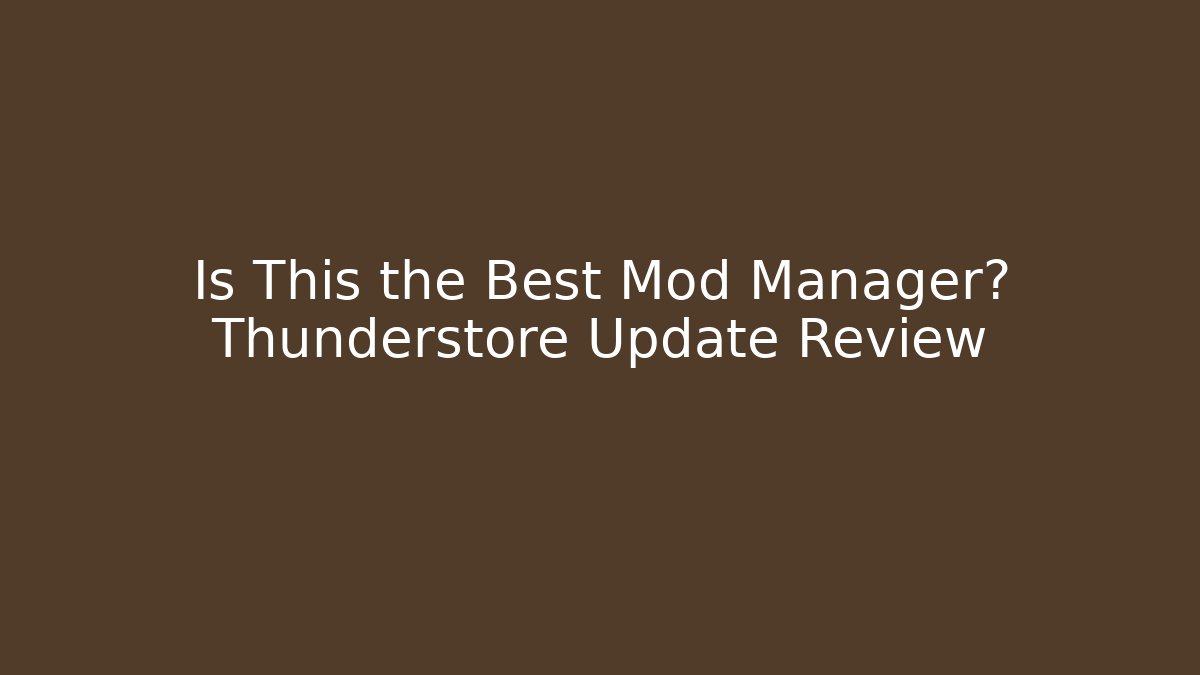 Is This the Best Mod Manager? Thunderstore Update Review