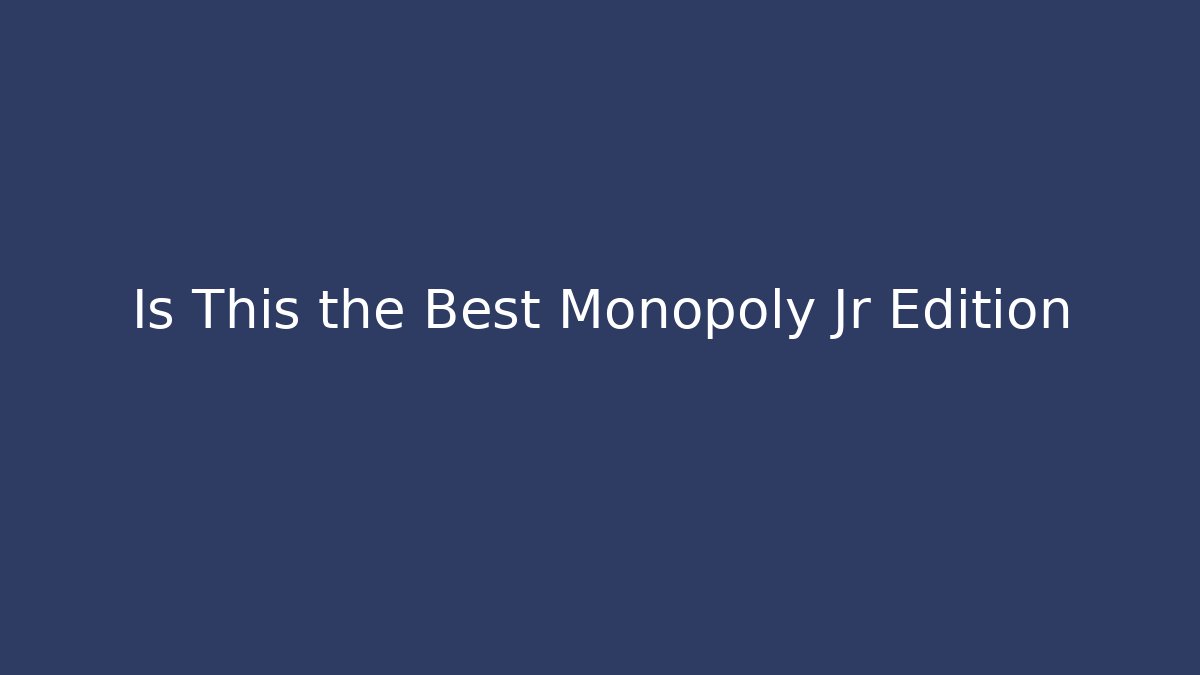 Is This the Best Monopoly Jr Edition