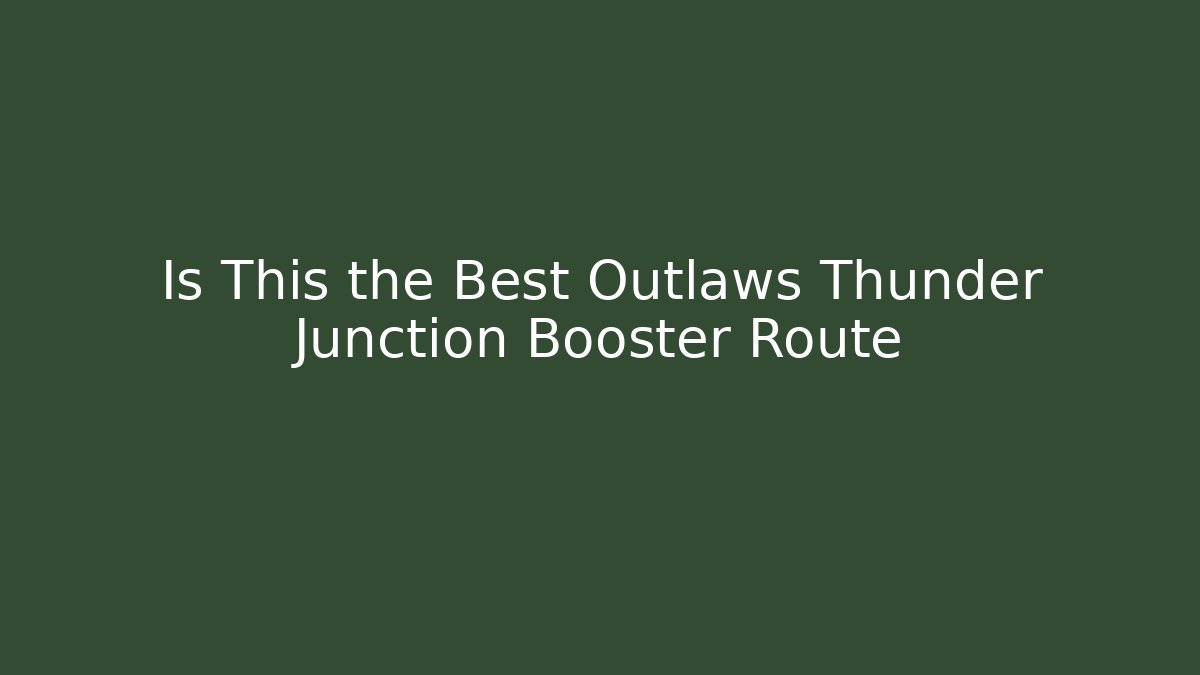 Is This the Best Outlaws Thunder Junction Booster Route