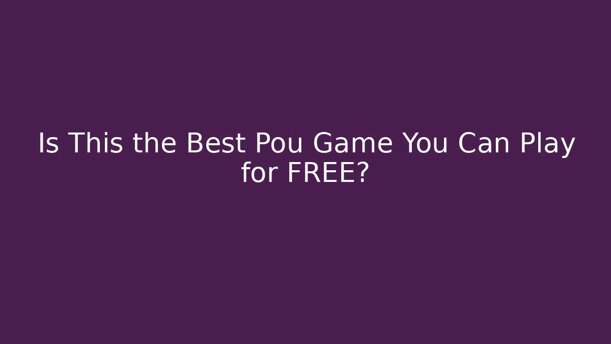 Is This the Best Pou Game You Can Play for FREE?