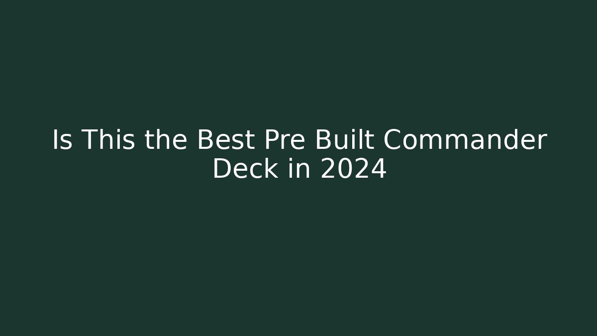 Is This the Best Pre Built Commander Deck in 2024