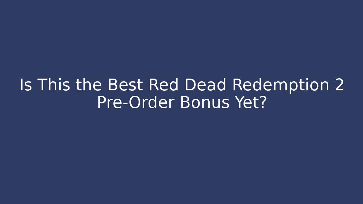 Is This the Best Red Dead Redemption 2 Pre-Order Bonus Yet?