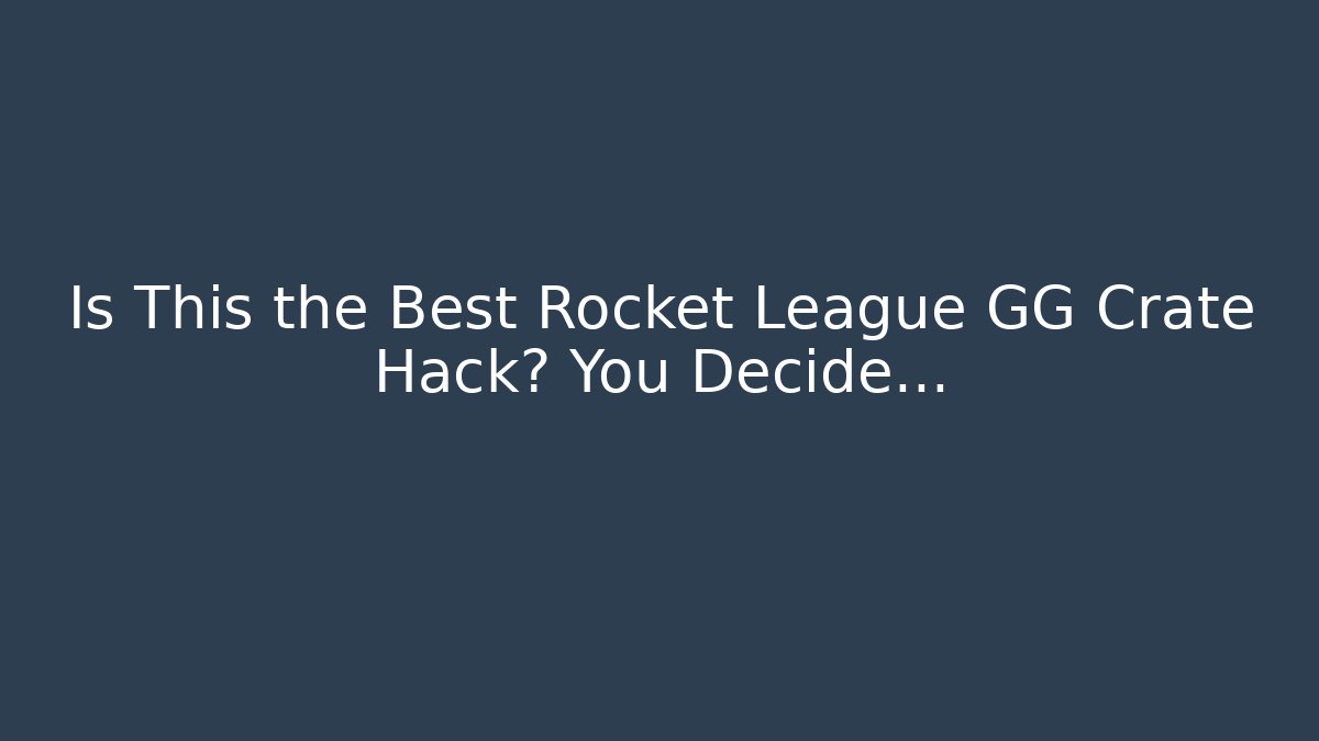 Is This the Best Rocket League GG Crate Hack? You Decide...