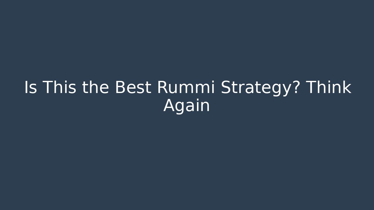Is This the Best Rummi Strategy? Think Again - The Family Holidays
