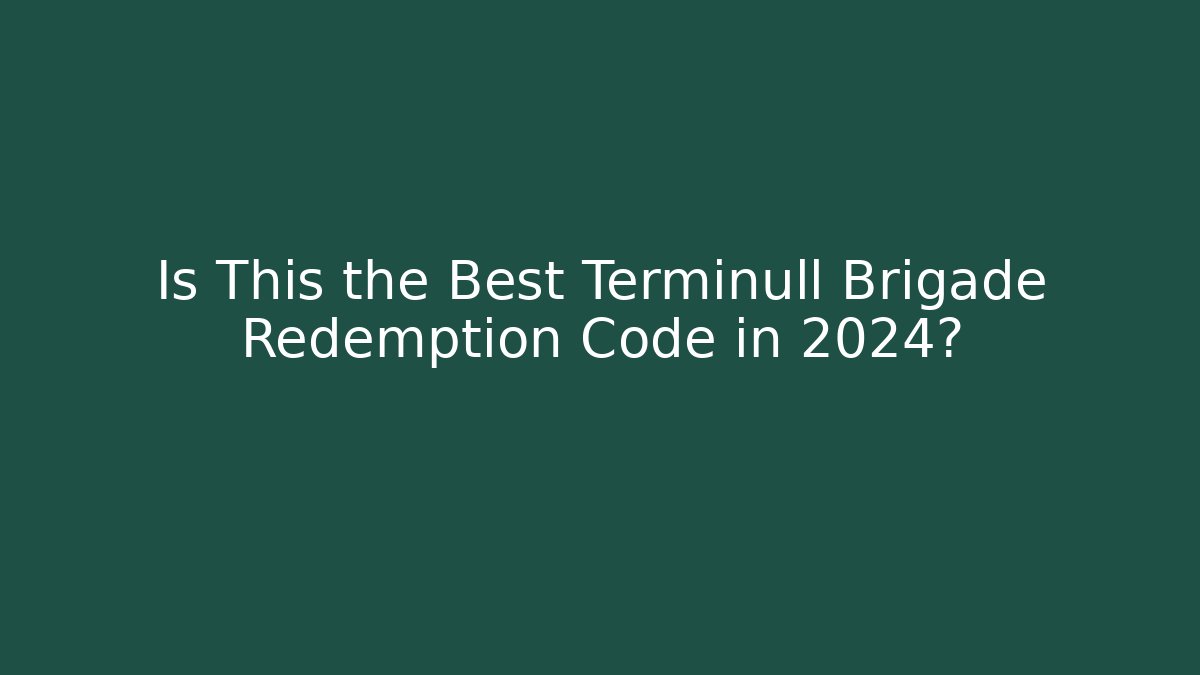 Is This the Best Terminull Brigade Redemption Code in 2024?