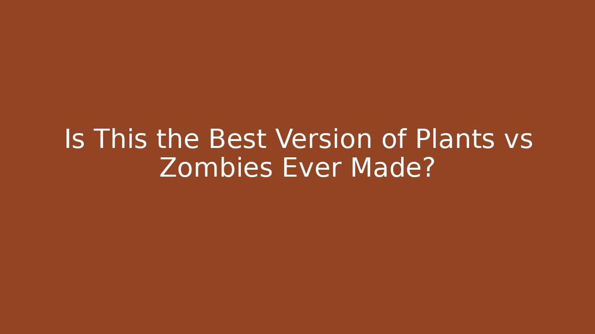 Is This the Best Version of Plants vs Zombies Ever Made?