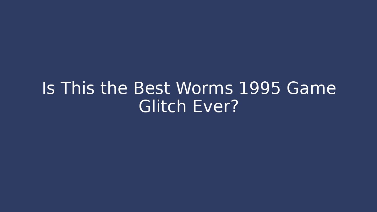 Is This the Best Worms 1995 Game Glitch Ever?
