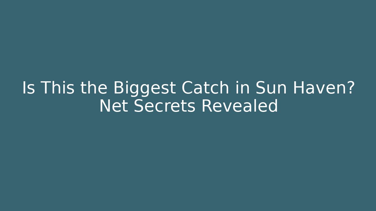 Is This the Biggest Catch in Sun Haven? Net Secrets Revealed