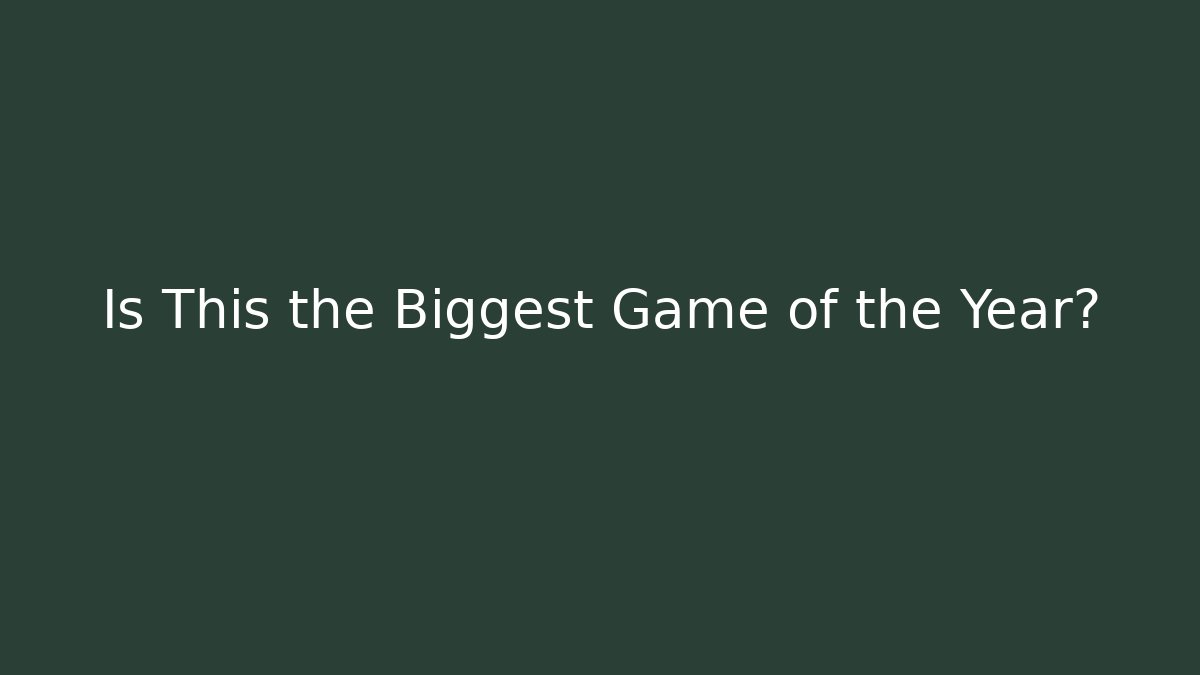 Is This the Biggest Game of the Year?