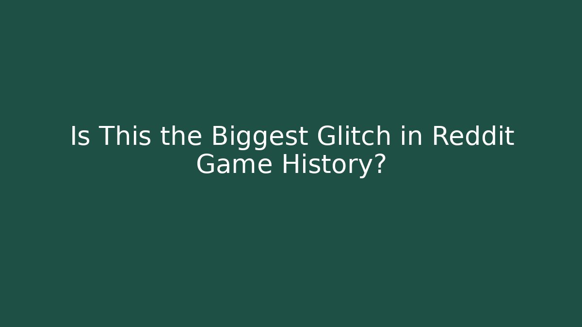 Is This the Biggest Glitch in Reddit Game History?