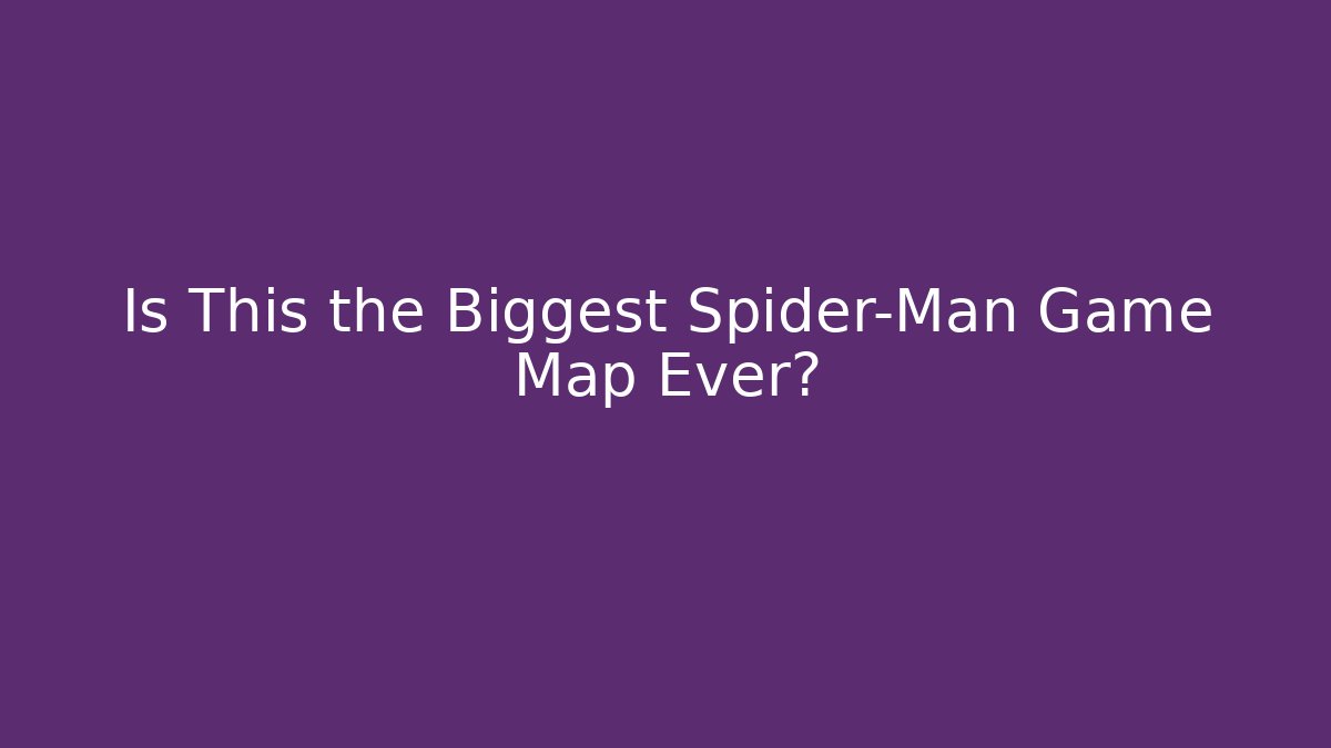 Is This the Biggest Spider-Man Game Map Ever?