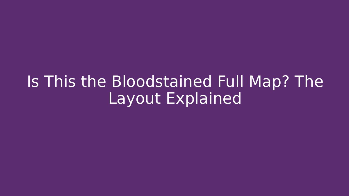 Is This the Bloodstained Full Map? The Layout Explained