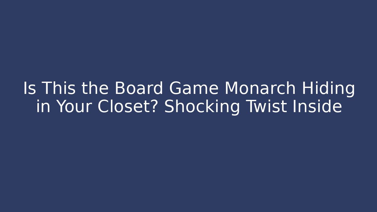 Is This the Board Game Monarch Hiding in Your Closet? Shocking Twist Inside