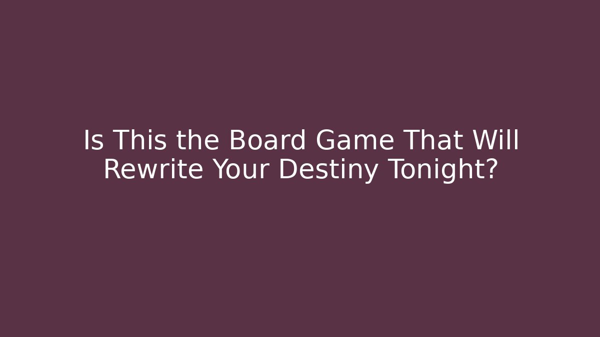 Is This the Board Game That Will Rewrite Your Destiny Tonight?