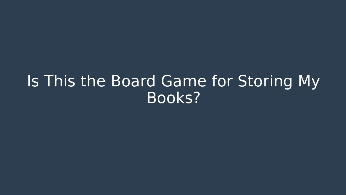 Is This the Board Game for Storing My Books?