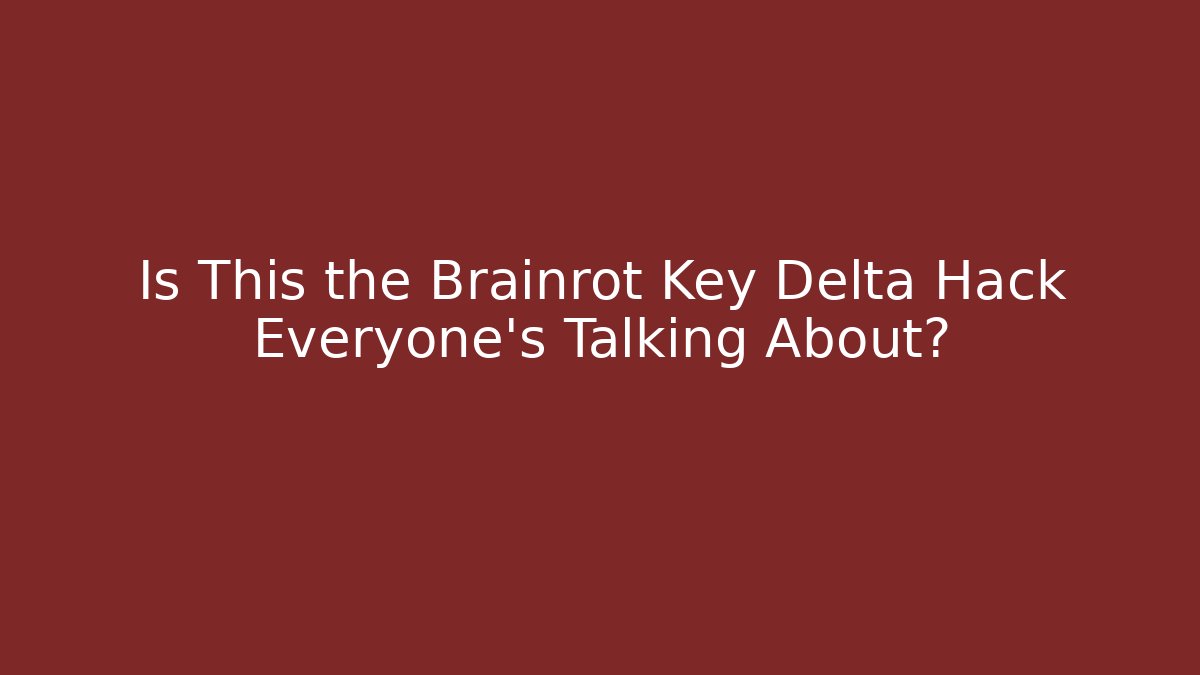 Is This the Brainrot Key Delta Hack Everyone's Talking About?