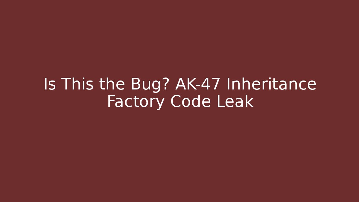 Is This the Bug? AK-47 Inheritance Factory Code Leak