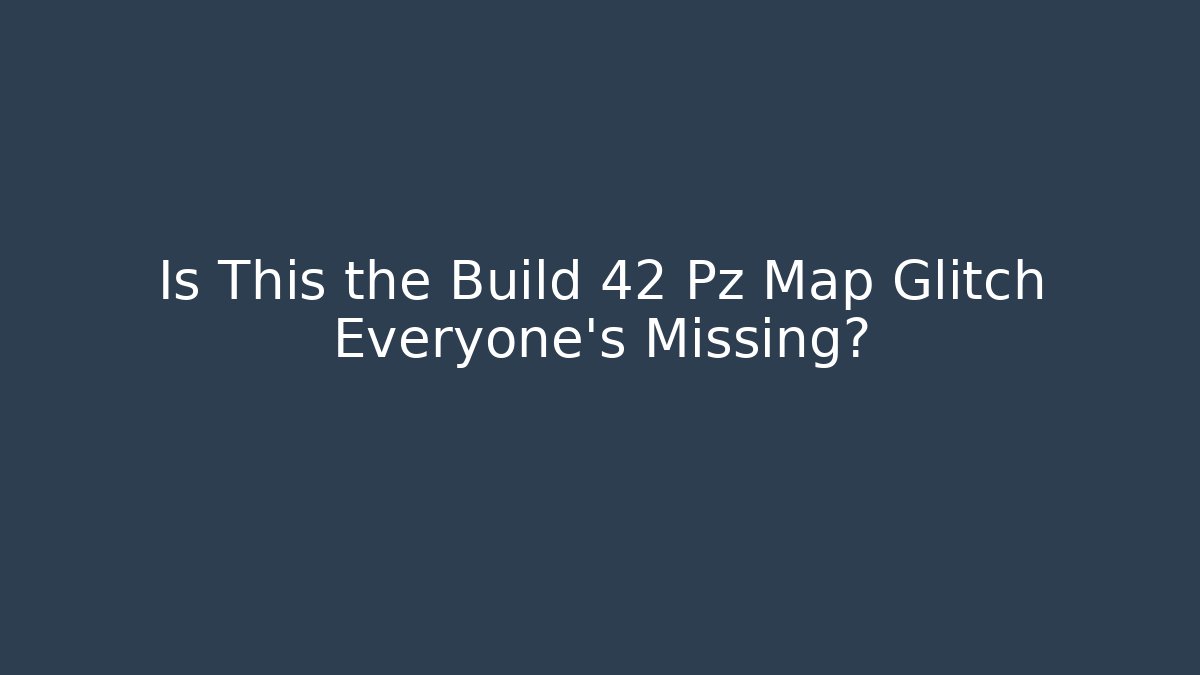 Is This the Build 42 Pz Map Glitch Everyone’s Missing? - The Family Holidays