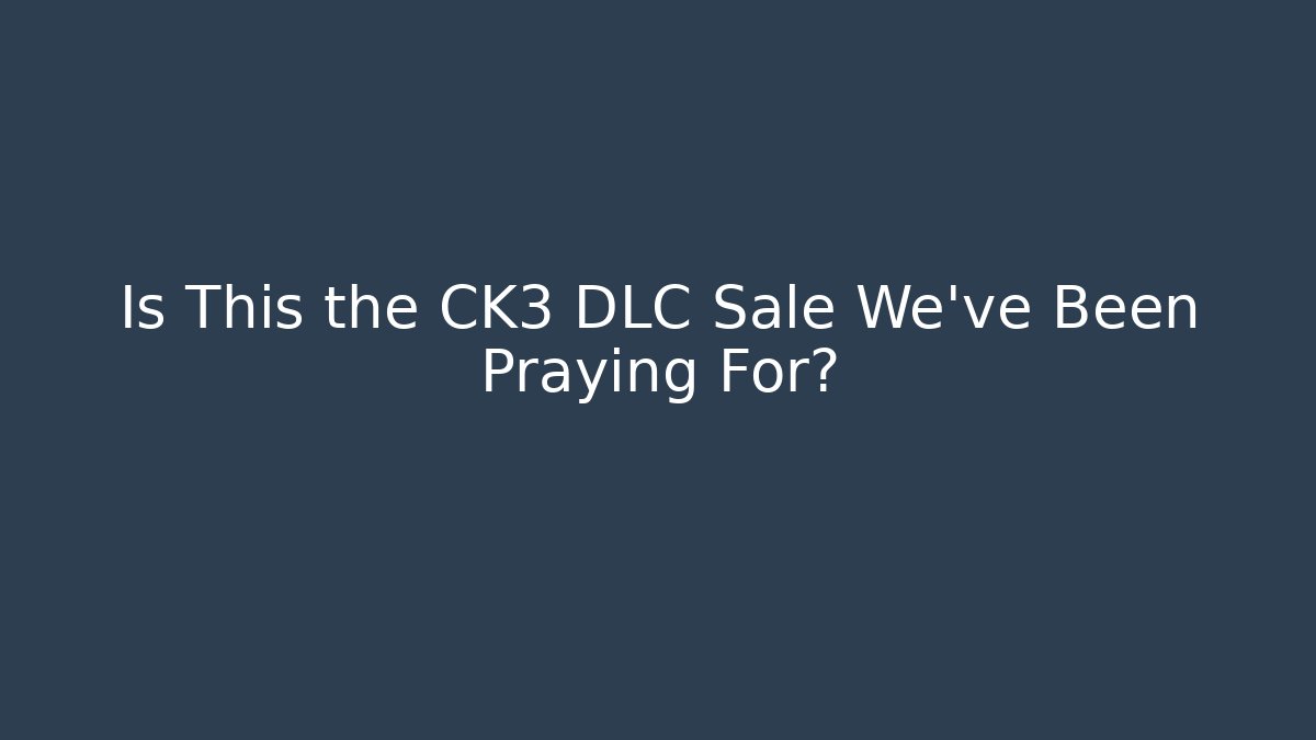 Is This the CK3 DLC Sale We've Been Praying For?