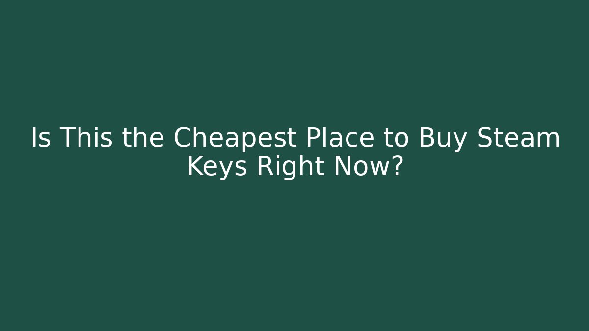 Is This the Cheapest Place to Buy Steam Keys Right Now?