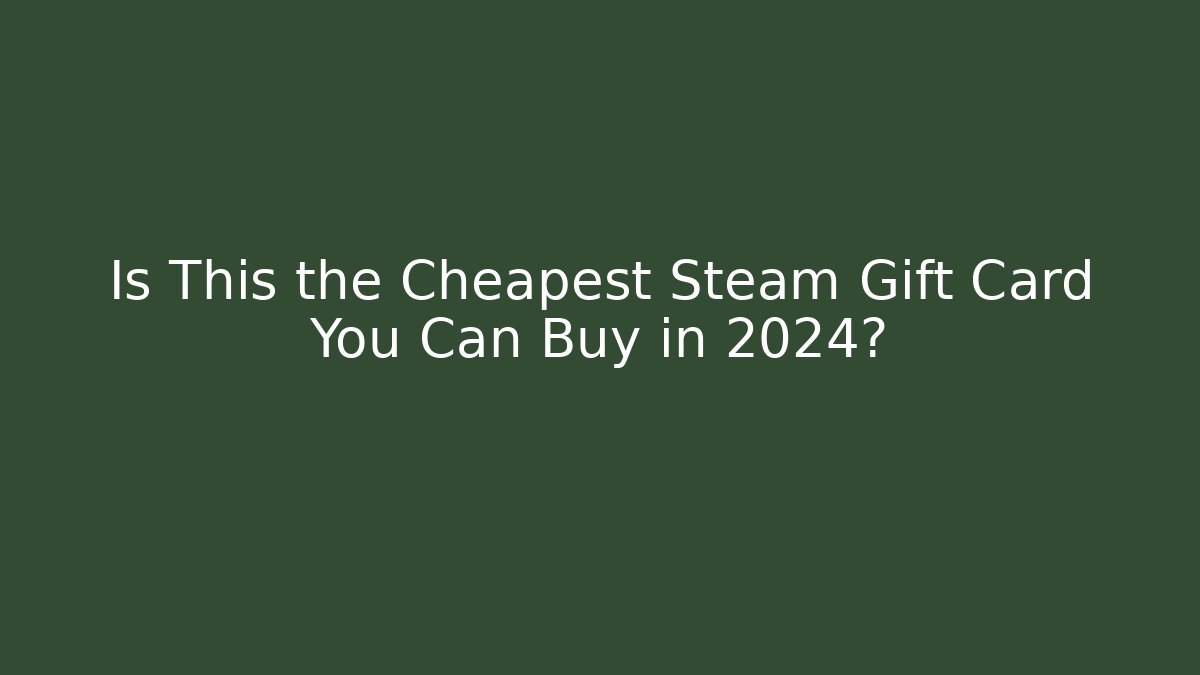 Is This the Cheapest Steam Gift Card You Can Buy in 2024?